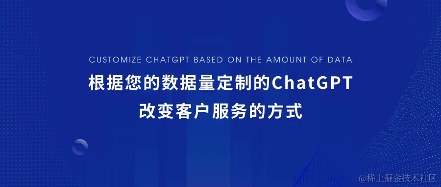 根据您的数据量定制的ChatGPT，改变客户服务的方式.png