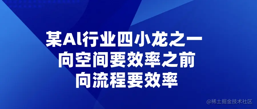 某Al行业四小龙之一 向空间要效率之前,向流程要效率.png